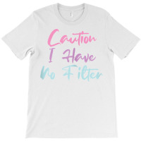 Womens Funny Caution I Have No Filter T Shirt T-shirt | Artistshot