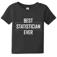 Teacher Best Statistician Ever Statistics Funny Apparel 937 Baby Tee | Artistshot