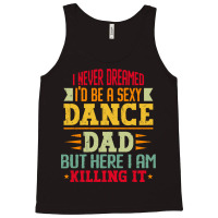 Ballet Dancer T Shirti Never Dreamed I'd Be A Sexy Dance Dad Father T Tank Top | Artistshot