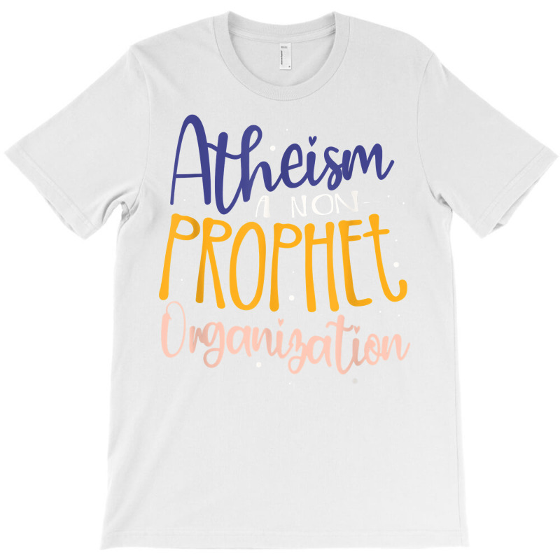 Atheism A Non Prophet Organization Atheist Agnostic T Shirt T-Shirt by donatoherrigpwj | Artistshot