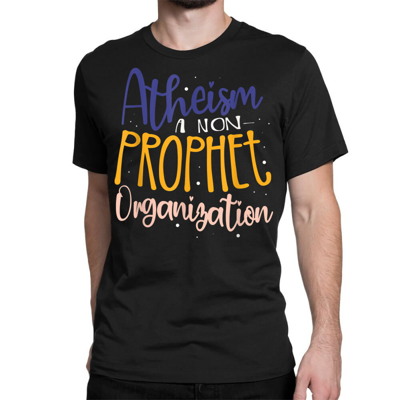 Atheism A Non Prophet Organization Atheist Agnostic T Shirt Classic T-shirt by donatoherrigpwj | Artistshot