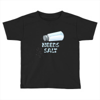 Needs Salt T Shirt Funny Toddler T-shirt | Artistshot