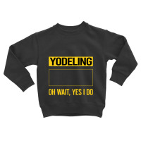 Yodeling T Shirtfunny Yes I Do Yodeling Yodel T Shirt Toddler Sweatshirt | Artistshot