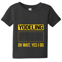 Yodeling T Shirtfunny Yes I Do Yodeling Yodel T Shirt Baby Tee | Artistshot