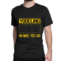 Yodeling T Shirtfunny Yes I Do Yodeling Yodel T Shirt Classic T-shirt | Artistshot