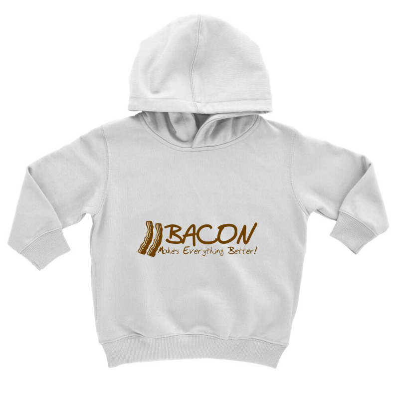 Bacon Makes Evertything Better Toddler Hoodie | Artistshot