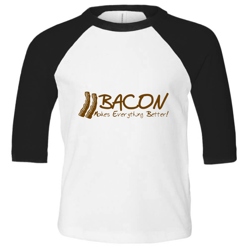 Bacon Makes Evertything Better Toddler 3/4 Sleeve Tee | Artistshot