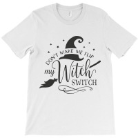 Dont Make Me Flip My Witch T-shirt | Artistshot