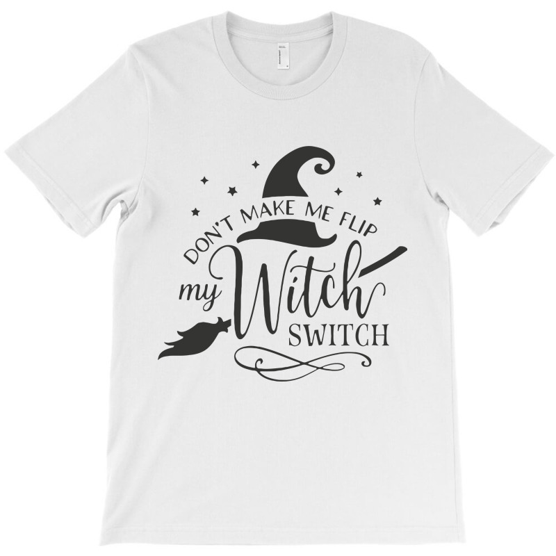 Dont Make Me Flip My Witch T-Shirt by Nitastudioz | Artistshot