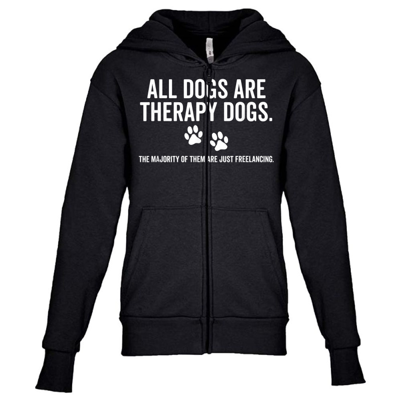 All Dogs Are Therapy Dogs Most Just Freelance Pet Lover Cute T Shirt Youth Zipper Hoodie by adrienskradski | Artistshot