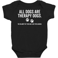 All Dogs Are Therapy Dogs Most Just Freelance Pet Lover Cute T Shirt Baby Bodysuit | Artistshot