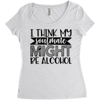 My Soulmate Might Be Alcohol Funny Sarcastic Novelty Item T Shirt Women's Triblend Scoop T-shirt | Artistshot