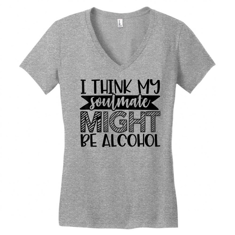 My Soulmate Might Be Alcohol Funny Sarcastic Novelty Item T Shirt Women's V-Neck T-Shirt by donatoherrigpwj | Artistshot