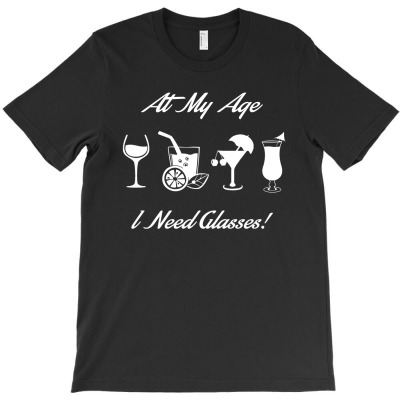 At My Age I Need Glasses T-shirt Designed By Rame Halili