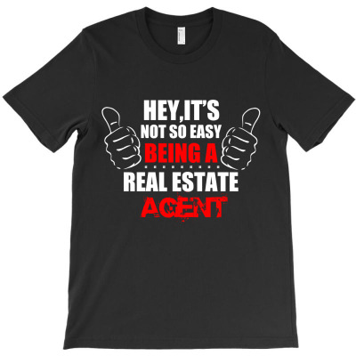 Hey, It's Not So Easy Being A Real Estate Agent T-shirt Designed By Rame Halili
