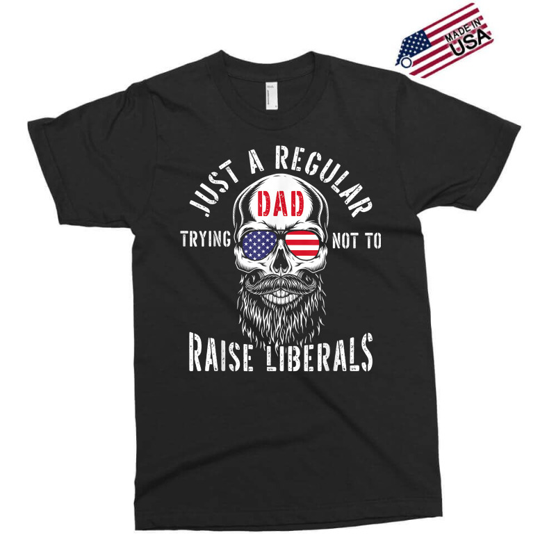 Republican Just A Regular Dad Trying Not To Raise Liberals T Shirt Exclusive T-shirt | Artistshot