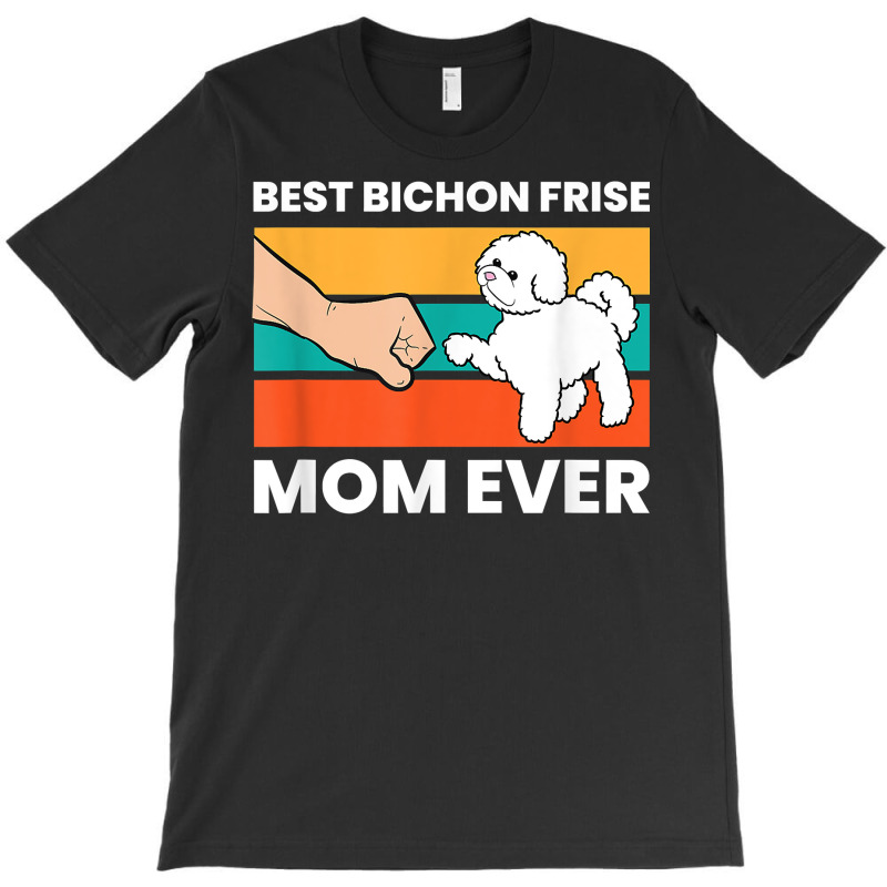 Best Bichon Frise Mom Ever Cute Bichon Frise Dog Gift T Shirt T-shirt | Artistshot