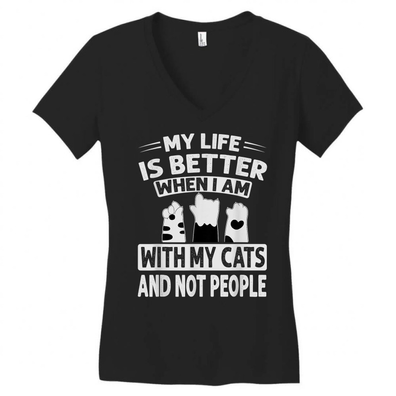 My Life Is Better When I Am With My Cats And Not People T Shirt Women's V-Neck T-Shirt by donatoherrigpwj | Artistshot