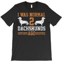 Dachshund Wiener I Was Normal 2 Two Dog Vintage T Shirt T-shirt | Artistshot