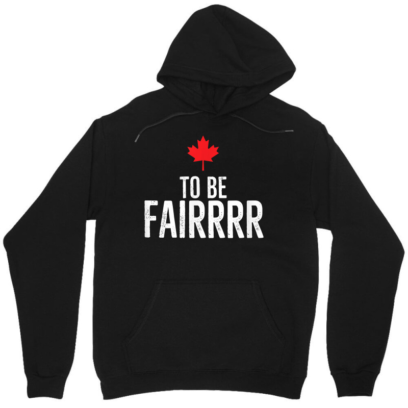 To Be Fairrrr Fair Canada Canadian Maple Leaf Letterkenny T Shirt Unisex Hoodie by nayarilorenzi | Artistshot