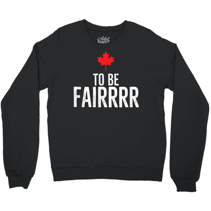 To Be Fairrrr Fair Canada Canadian Maple Leaf Letterkenny T Shirt Crewneck Sweatshirt by nayarilorenzi | Artistshot