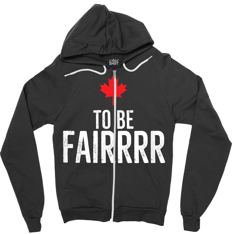 To Be Fairrrr Fair Canada Canadian Maple Leaf Letterkenny T Shirt Zipper Hoodie by nayarilorenzi | Artistshot