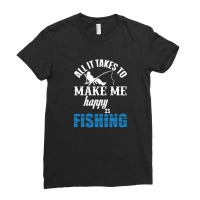 All It Takes To Make Me Happy Is Fishing Ladies Fitted T-shirt | Artistshot