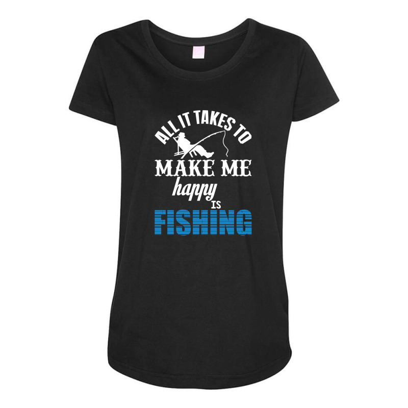 All It Takes To Make Me Happy Is Fishing Maternity Scoop Neck T-shirt by thebestisback | Artistshot