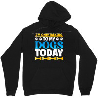 Funny I'm Only Talking To My Dogs Today Dog Owner Pet T Shirt Unisex Hoodie | Artistshot