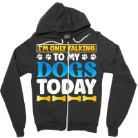 Funny I'm Only Talking To My Dogs Today Dog Owner Pet T Shirt Zipper Hoodie | Artistshot