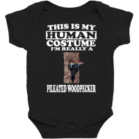 This Is My Human Costume I'm Really A Pileated Woodpeckers Premium T S Baby Bodysuit | Artistshot