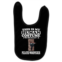 This Is My Human Costume I'm Really A Pileated Woodpeckers Premium T S Baby Bibs | Artistshot