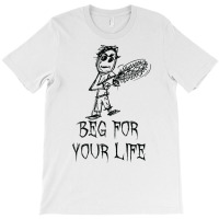 Beg For Your Life Halloween Costume Word Design T Shirt T-shirt | Artistshot