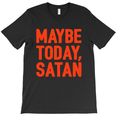Maybe Today Satan T-shirt Designed By Bayu Kartika