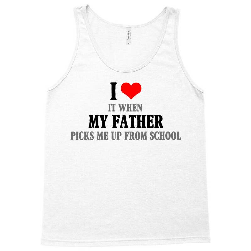 I Love My Father It When Picks Me Up From School Tank Top by autlu2024 | Artistshot