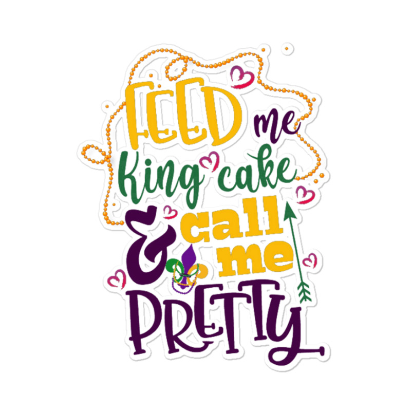 Feed Me King Cake And Call Me Pretty Sticker | Artistshot