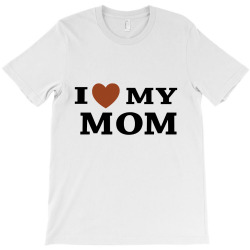 i love my mom T-Shirt | Artistshot