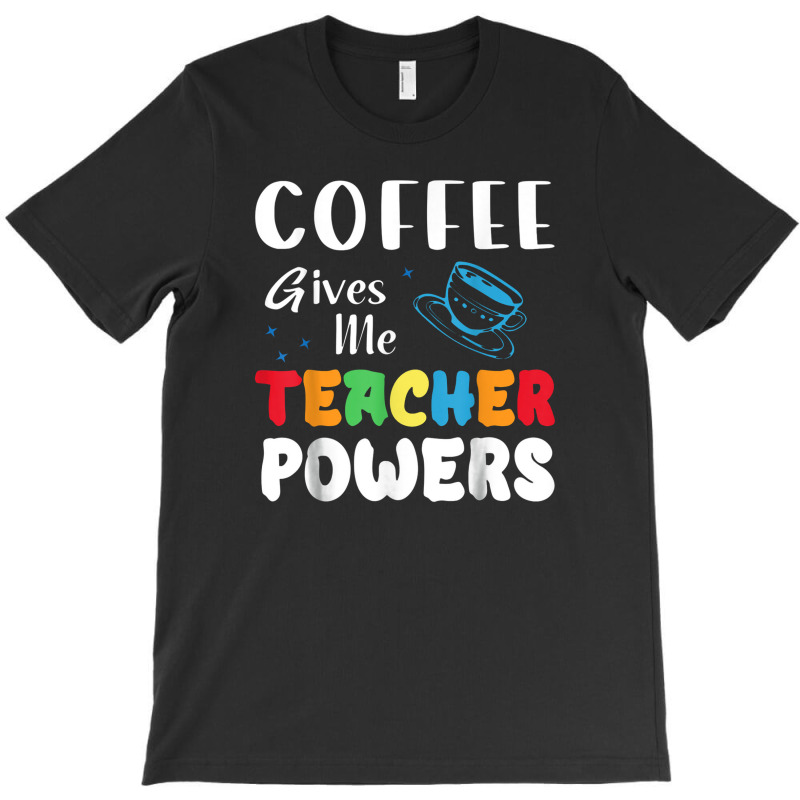 Coffee Gives Me Teacher Powers What Types Of Milk T-Shirt by tahanemosi | Artistshot