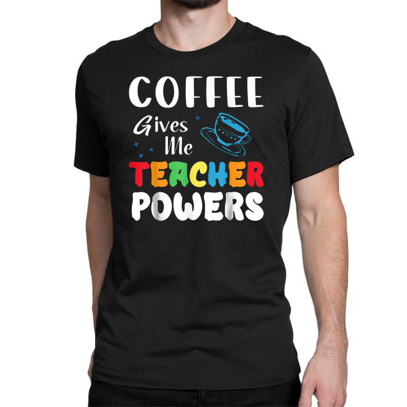 Coffee Gives Me Teacher Powers What Types Of Milk Classic T-shirt by tahanemosi | Artistshot