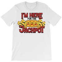 Slot Machine Im Here For Jackpot Game Gambling Casino T Shirt T-shirt | Artistshot