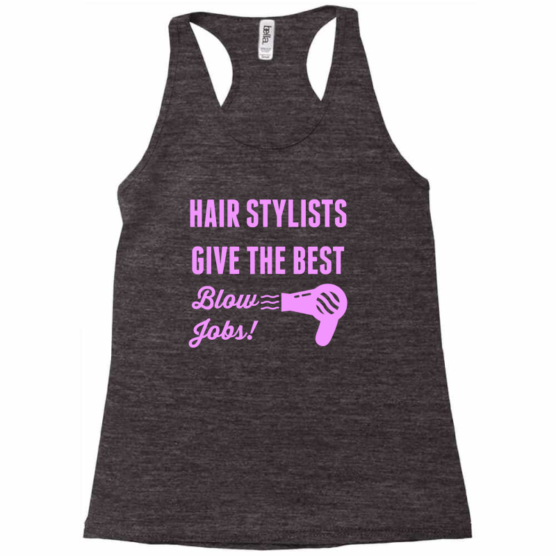 Custom Hair Stylists Give The Best Blow Jobs Tee For Beauticians Racerback Tank By Jward2345