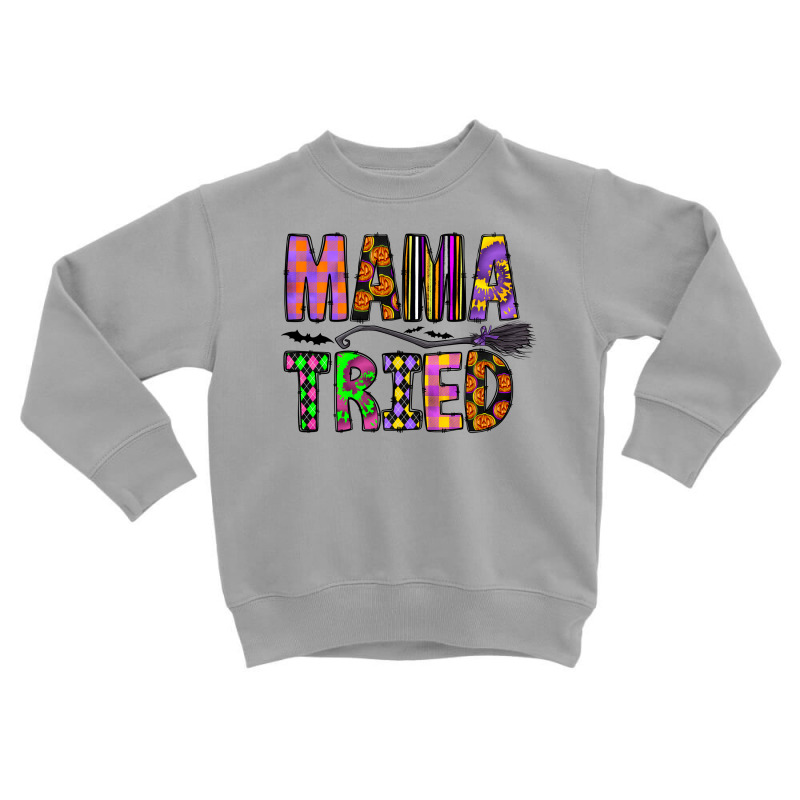 Mama Tried Toddler Sweatshirt by CowhideDigitalArt | Artistshot