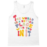 The World Is A Better Place With You In It T Shirt Tank Top | Artistshot