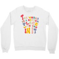 The World Is A Better Place With You In It T Shirt Crewneck Sweatshirt | Artistshot