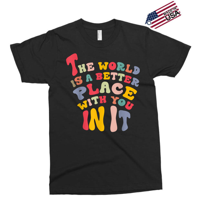 The World Is A Better Place With You In It T Shirt Exclusive T-shirt | Artistshot