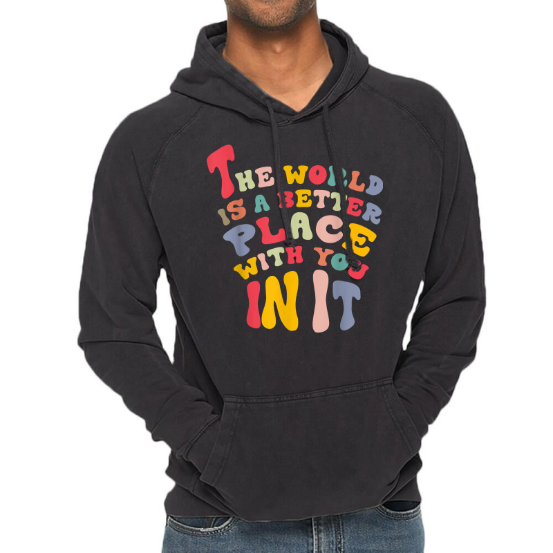 The World Is A Better Place With You In It T Shirt Vintage Hoodie | Artistshot