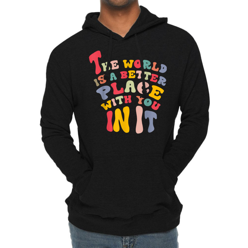 The World Is A Better Place With You In It T Shirt Lightweight Hoodie | Artistshot