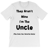 They Aren't Mine I'm The Uncle Men Funny T Shirt T-shirt | Artistshot