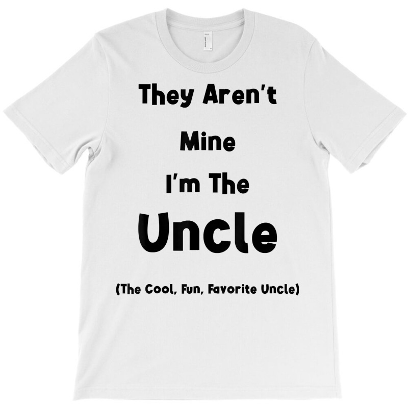 They Aren't Mine I'm The Uncle Men Funny T Shirt T-shirt | Artistshot