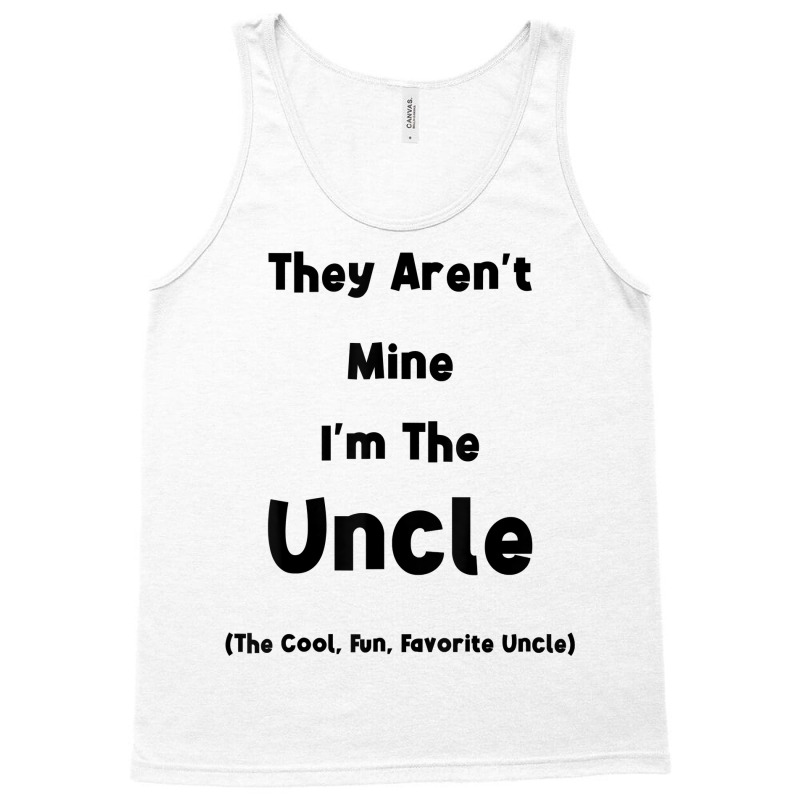 They Aren't Mine I'm The Uncle Men Funny T Shirt Tank Top | Artistshot